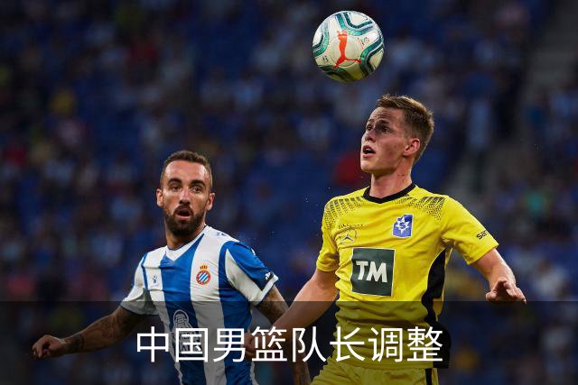 中国男篮队长调整
